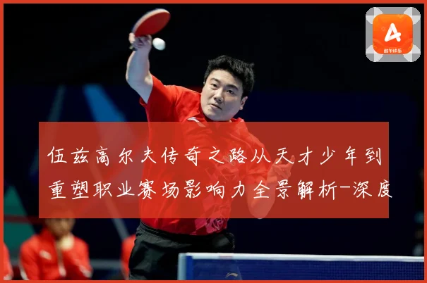 伍兹高尔夫传奇之路从天才少年到重塑职业赛场影响力全景解析-深度解析