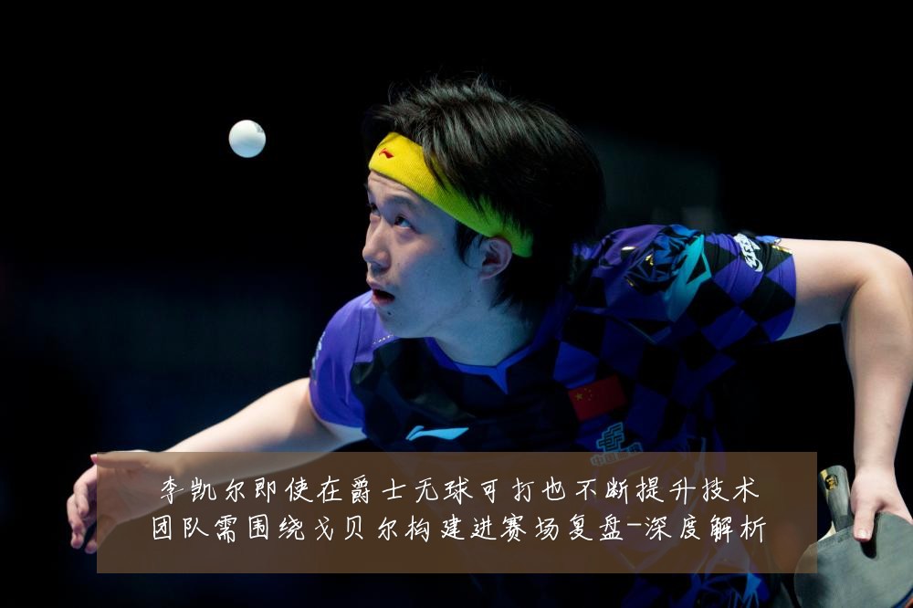 李凯尔即使在爵士无球可打也不断提升技术团队需围绕戈贝尔构建进赛场复盘-深度解析
