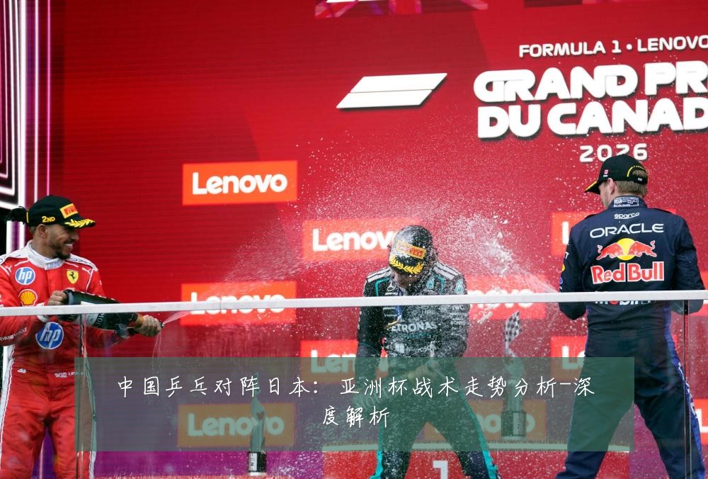 中国乒乓对阵日本：亚洲杯战术走势分析-深度解析